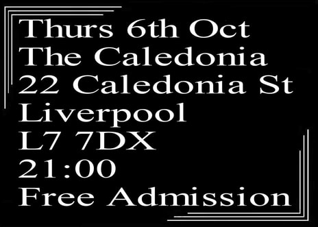 Thurs 6th Oct The Caledonia 22 Caledonia St Liverpool L7 7DX 21:00 Free Admission